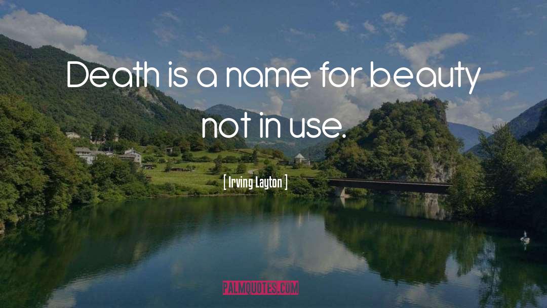 Irving Layton Quotes: Death is a name for