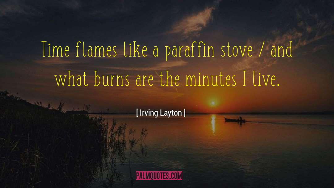 Irving Layton Quotes: Time flames like a paraffin