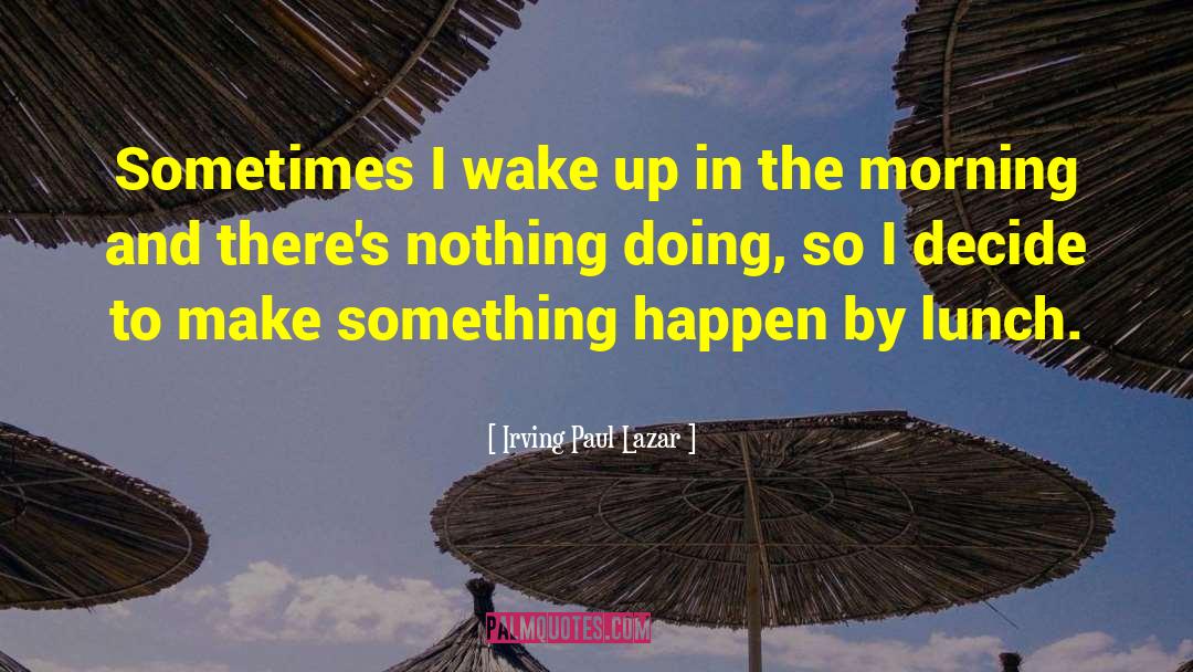Irving Paul Lazar Quotes: Sometimes I wake up in
