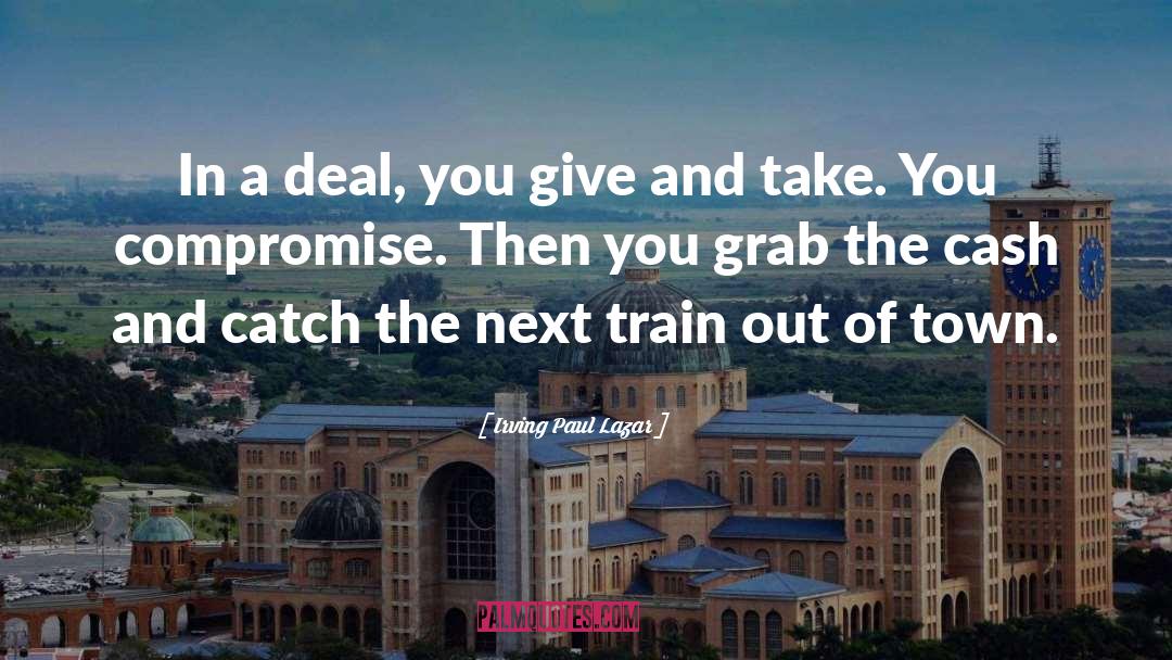 Irving Paul Lazar Quotes: In a deal, you give