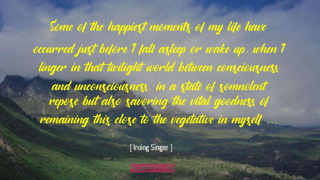 Irving Singer Quotes: Some of the happiest moments