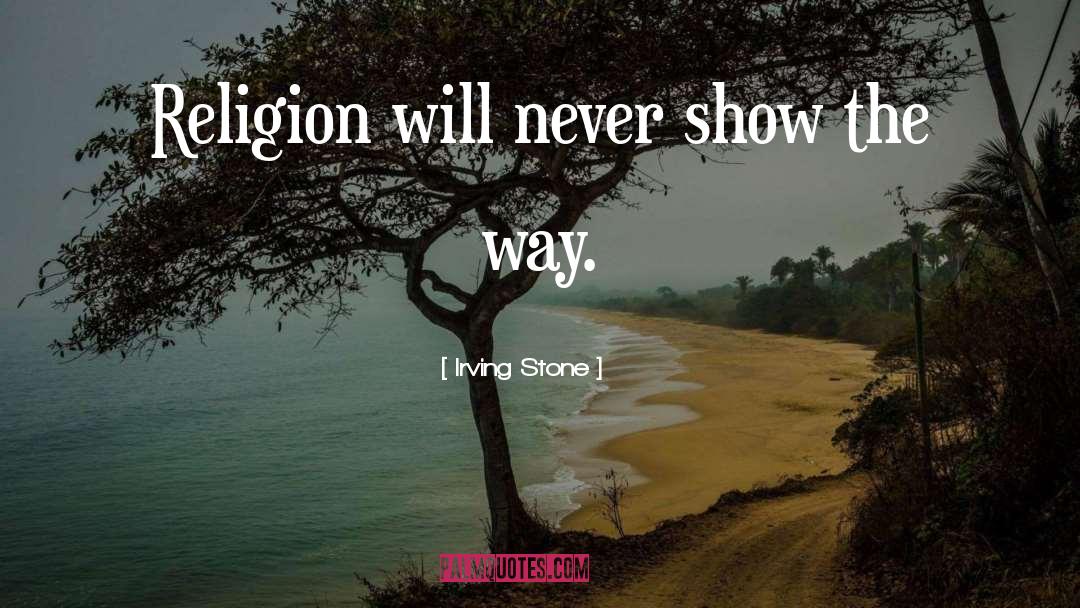 Irving Stone Quotes: Religion will never show the