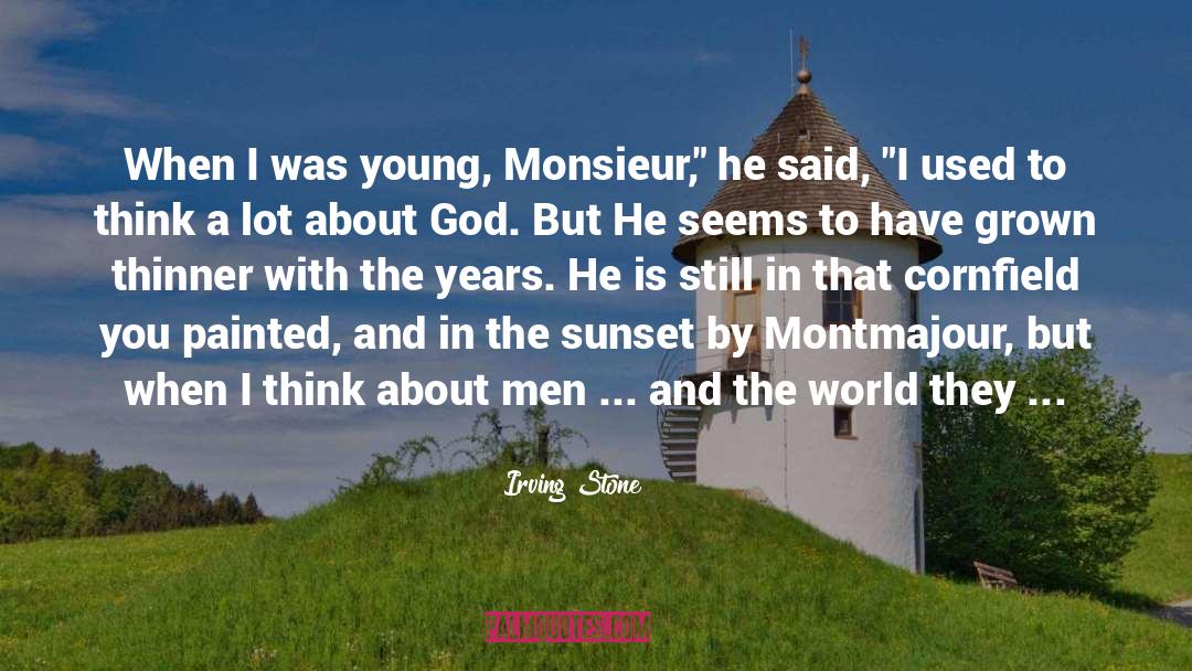 Irving Stone Quotes: When I was young, Monsieur,