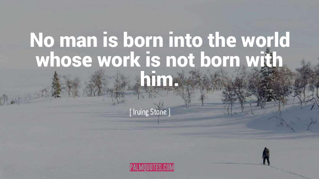 Irving Stone Quotes: No man is born into