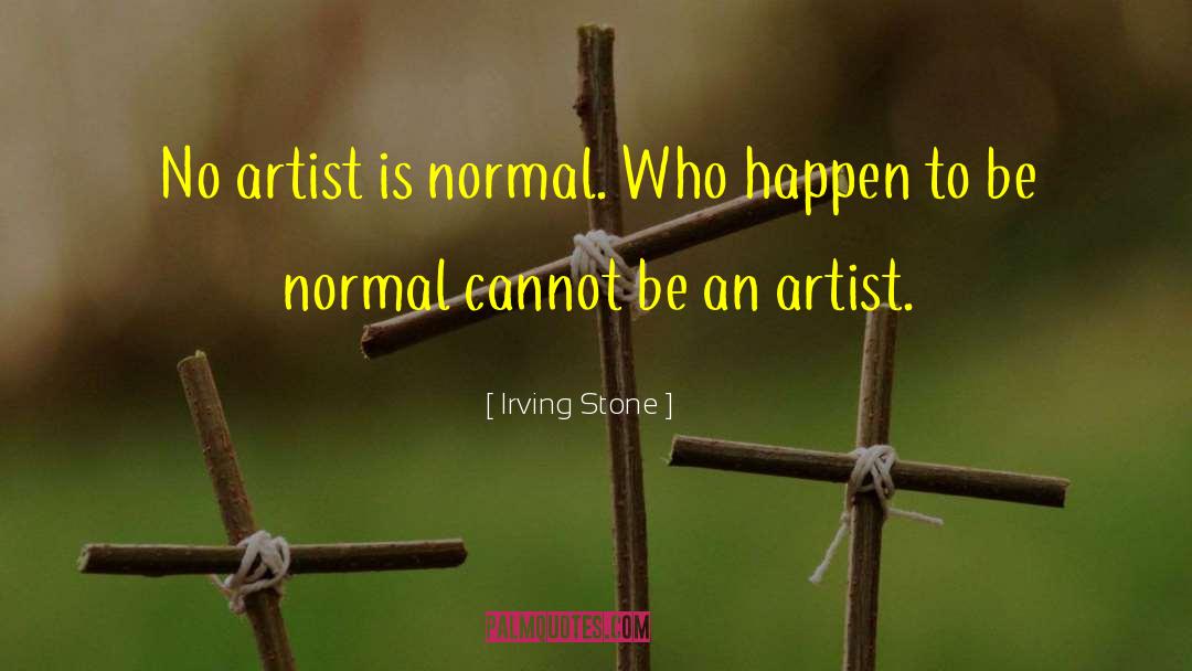 Irving Stone Quotes: No artist is normal. Who