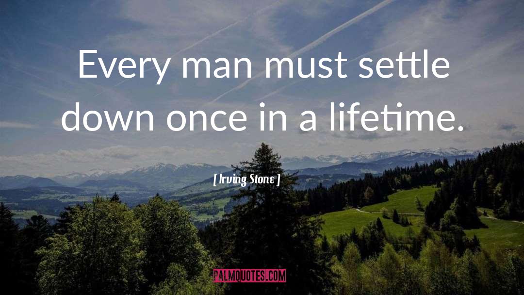 Irving Stone Quotes: Every man must settle down