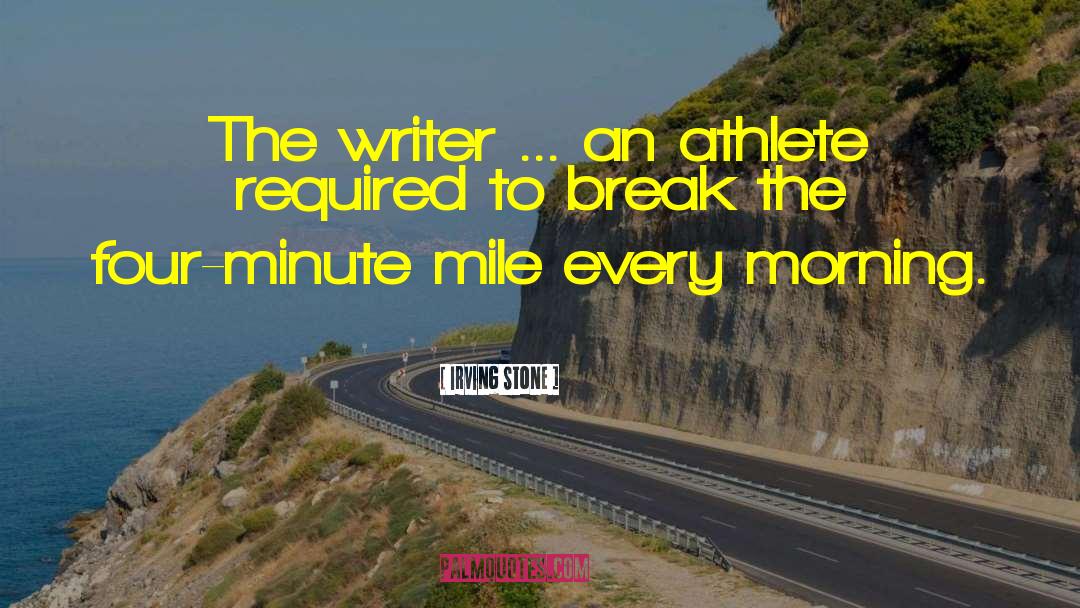 Irving Stone Quotes: The writer ... an athlete