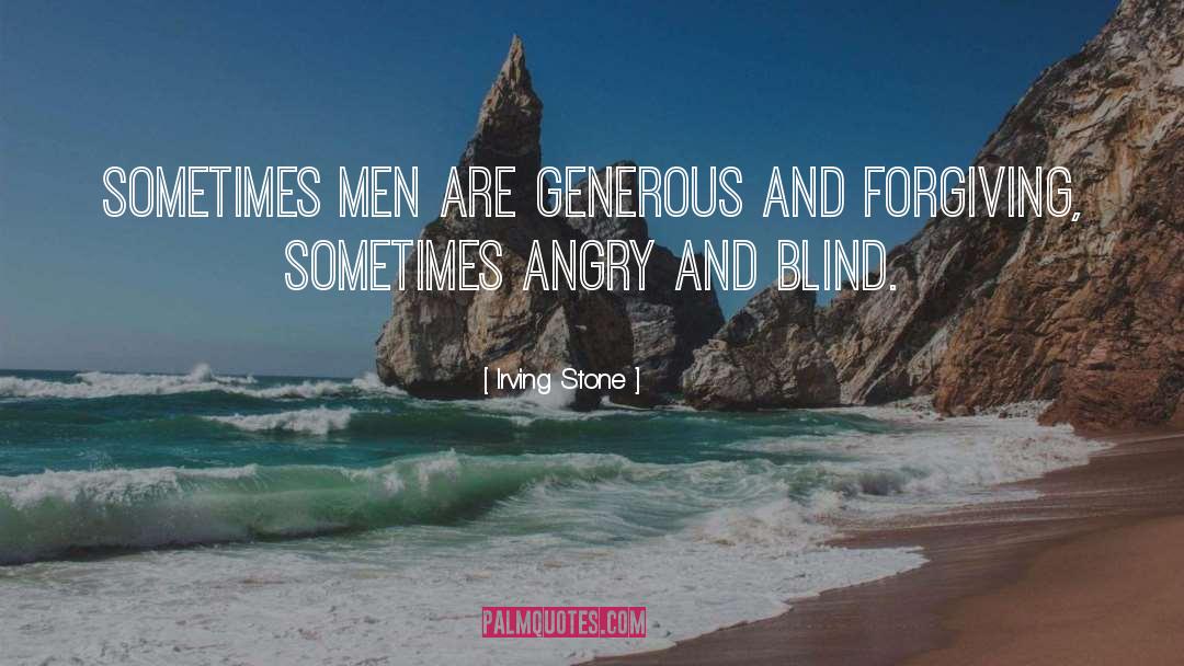 Irving Stone Quotes: Sometimes men are generous and