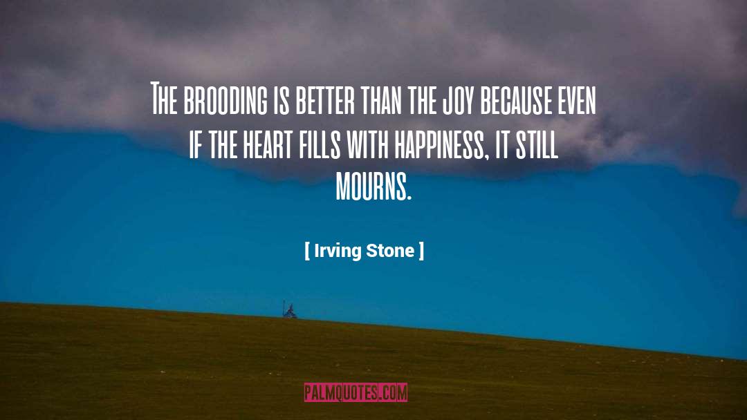 Irving Stone Quotes: The brooding is better than
