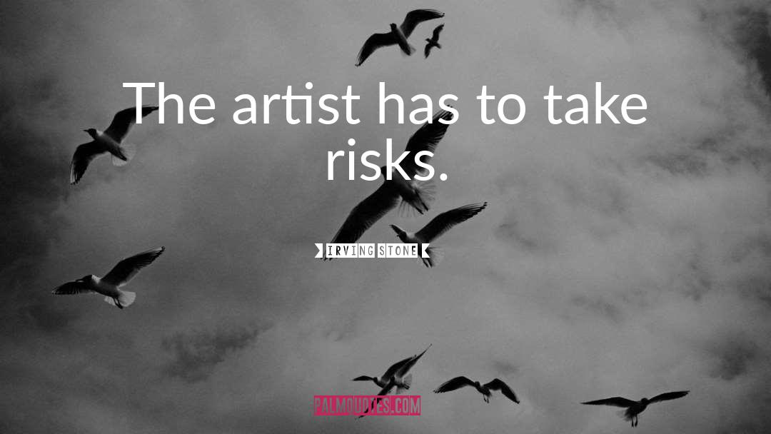 Irving Stone Quotes: The artist has to take