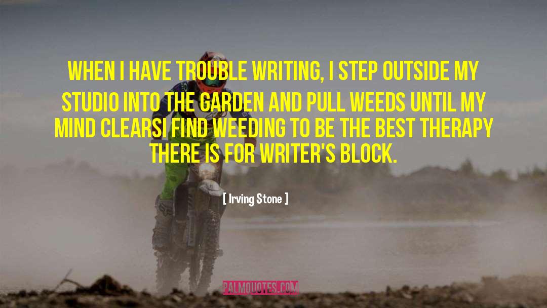 Irving Stone Quotes: When I have trouble writing,