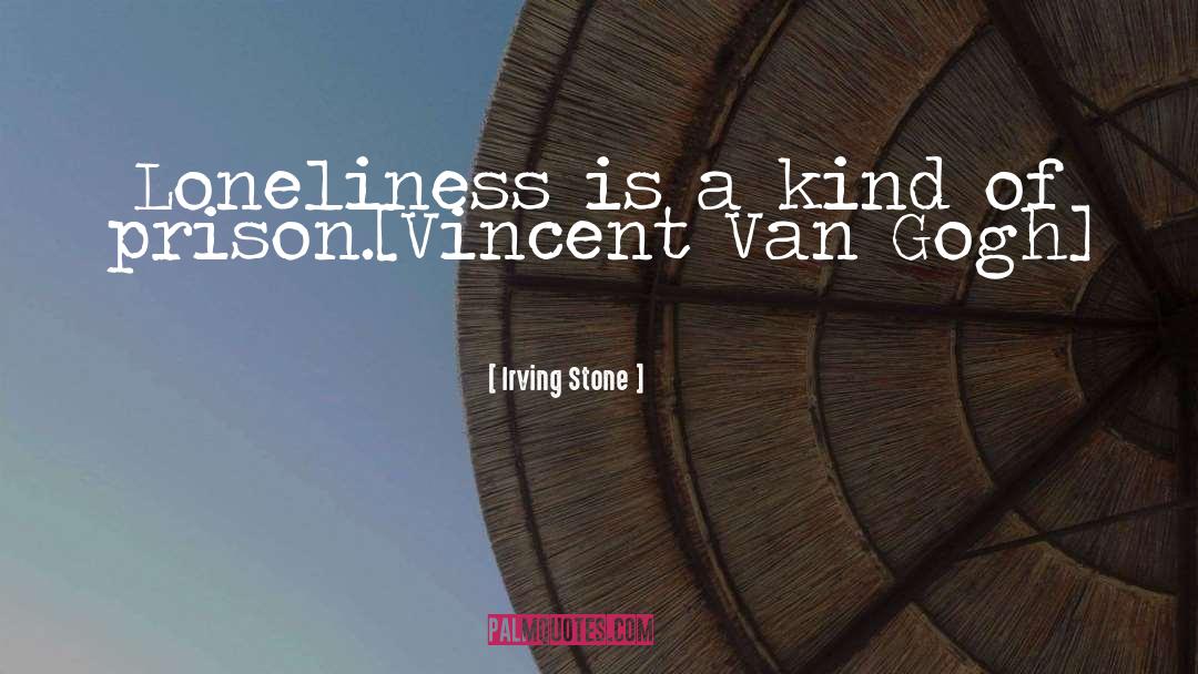 Irving Stone Quotes: Loneliness is a kind of