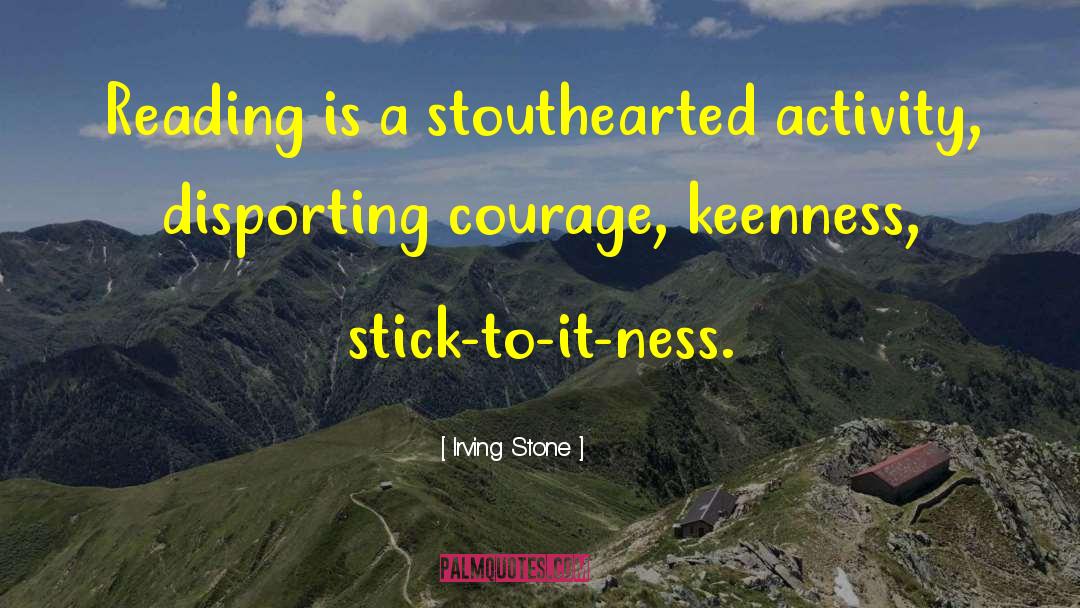 Irving Stone Quotes: Reading is a stouthearted activity,