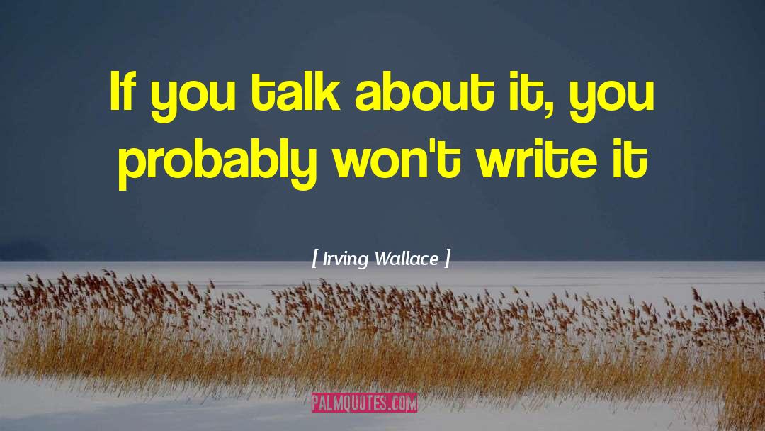 Irving Wallace Quotes: If you talk about it,