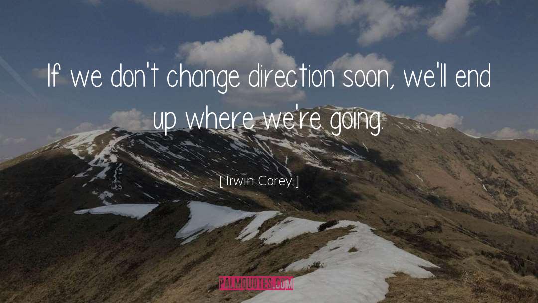 Irwin Corey Quotes: If we don't change direction