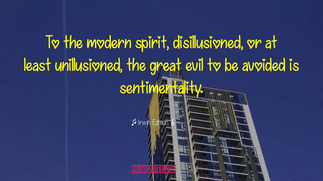 Irwin Edman Quotes: To the modern spirit, disillusioned,