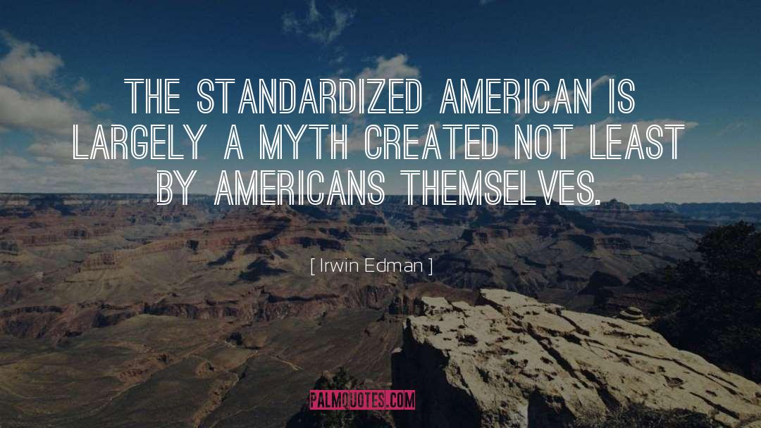 Irwin Edman Quotes: The standardized American is largely