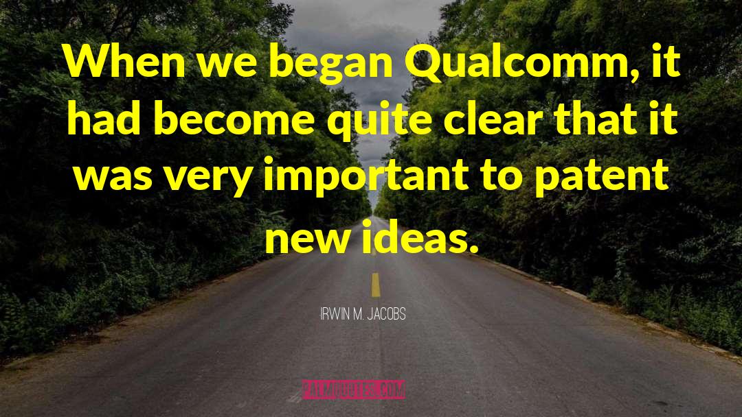 Irwin M. Jacobs Quotes: When we began Qualcomm, it