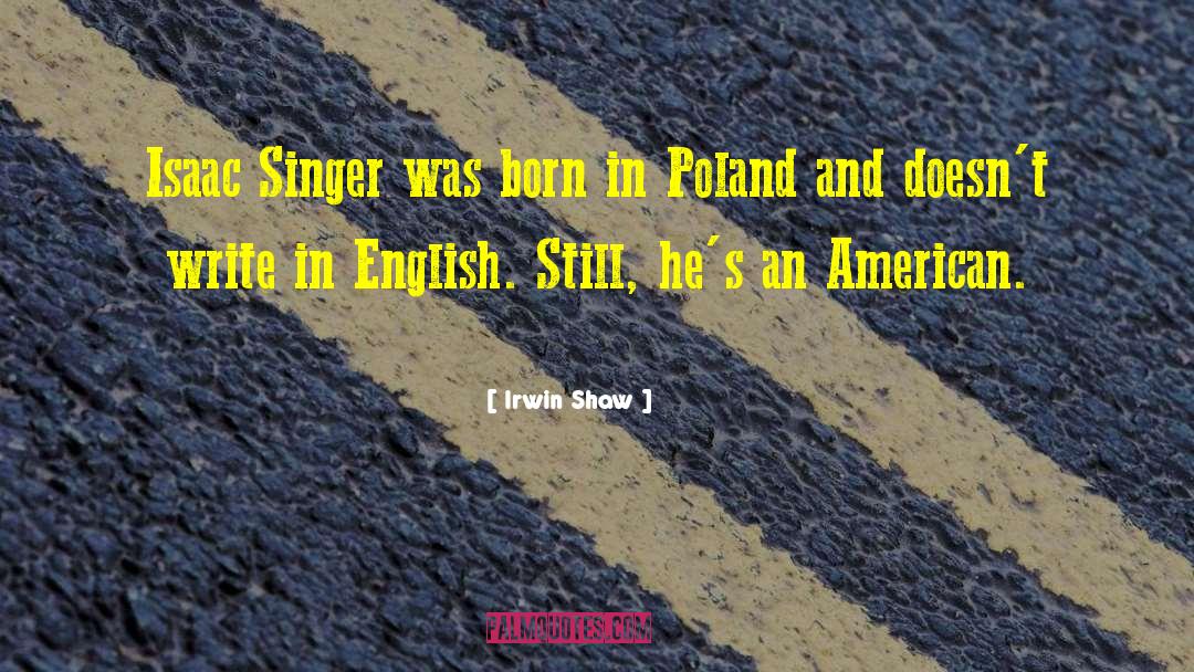 Irwin Shaw Quotes: Isaac Singer was born in