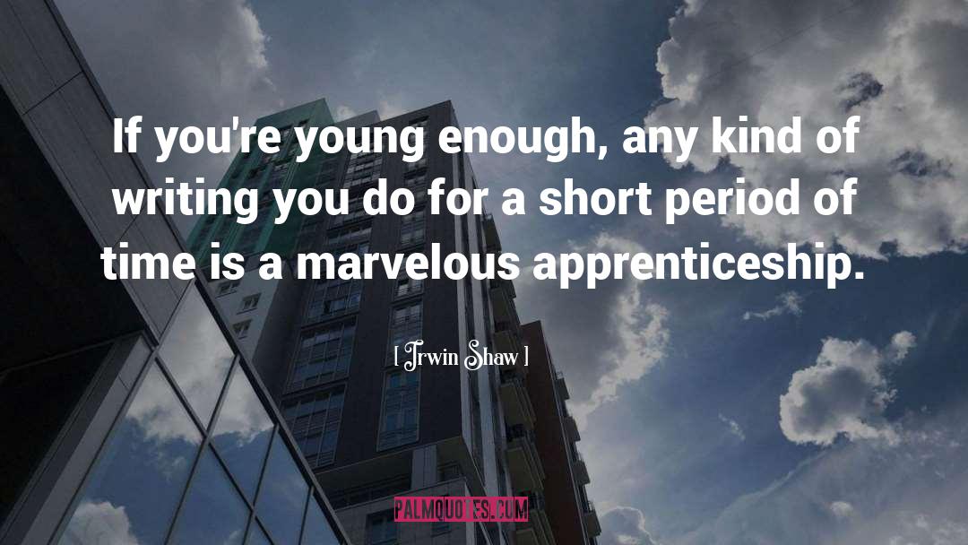 Irwin Shaw Quotes: If you're young enough, any