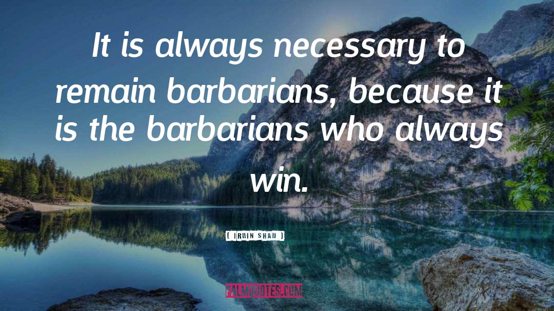 Irwin Shaw Quotes: It is always necessary to