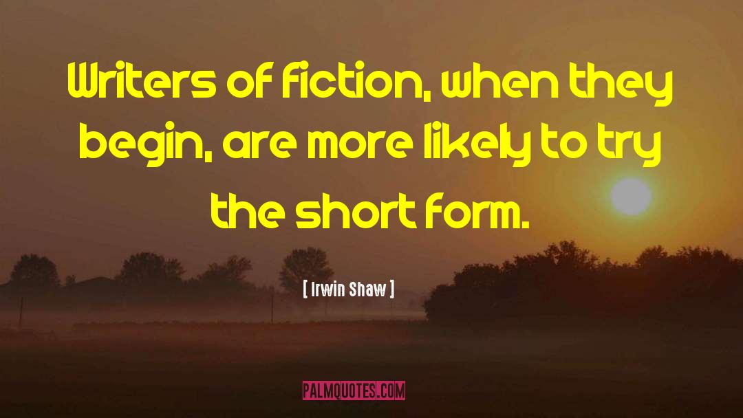 Irwin Shaw Quotes: Writers of fiction, when they