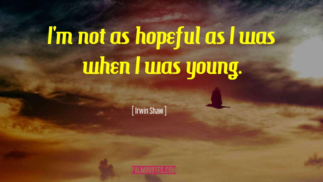 Irwin Shaw Quotes: I'm not as hopeful as
