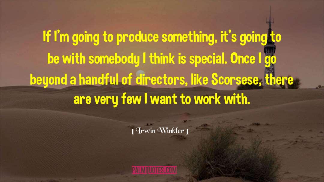 Irwin Winkler Quotes: If I'm going to produce