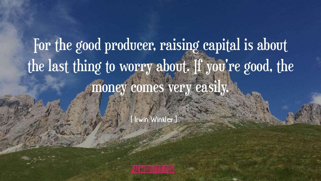 Irwin Winkler Quotes: For the good producer, raising