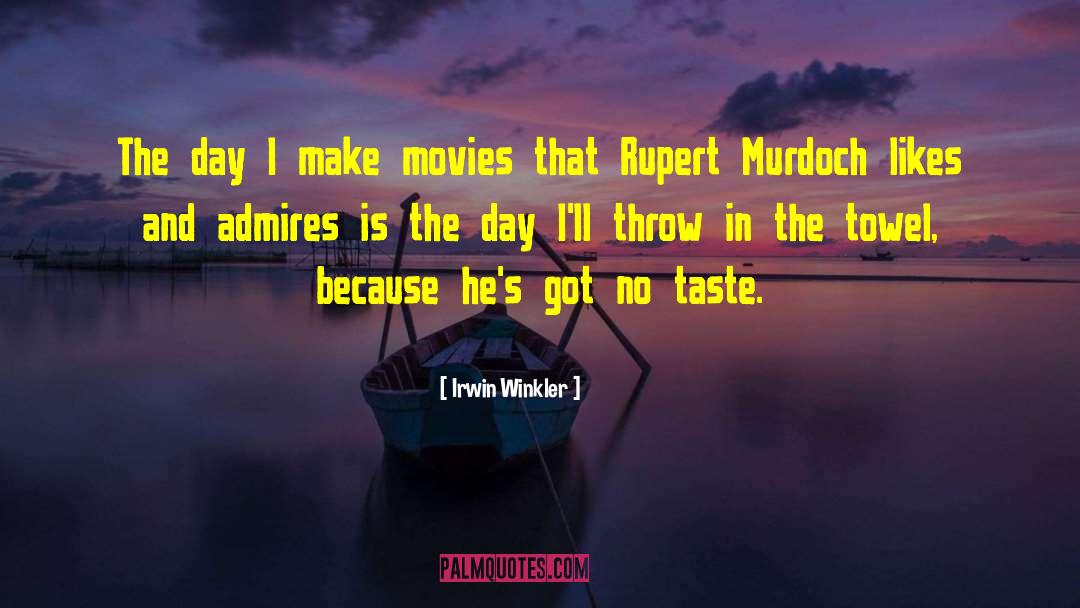 Irwin Winkler Quotes: The day I make movies