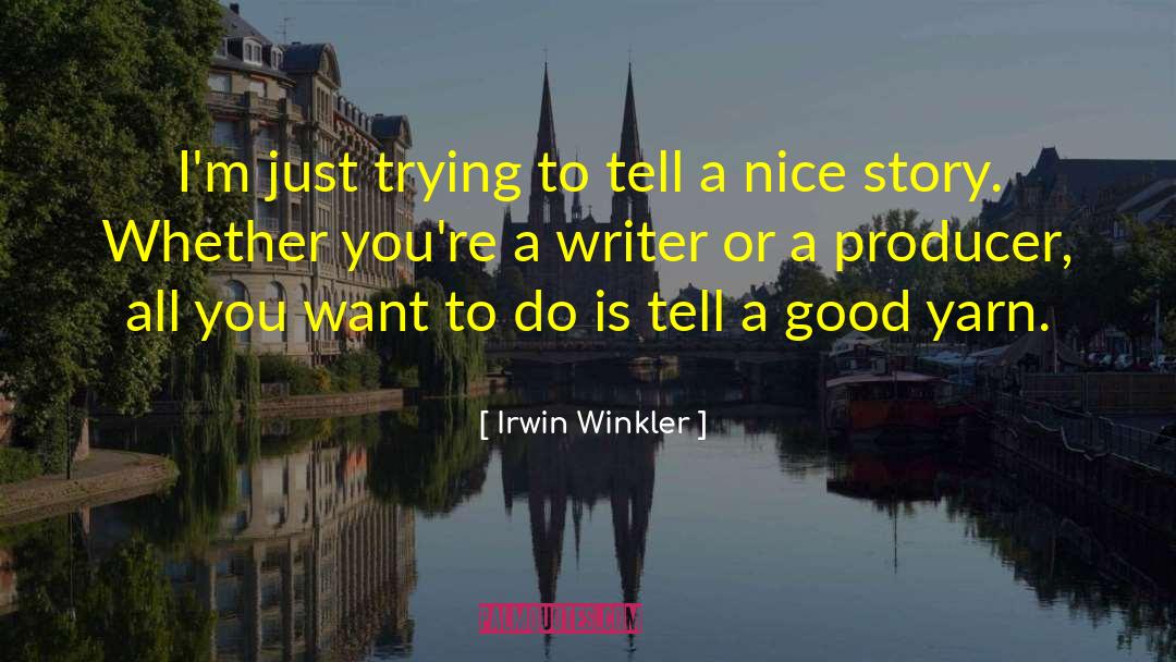 Irwin Winkler Quotes: I'm just trying to tell