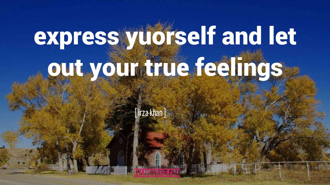 Irza Khan Quotes: express yuorself and let out
