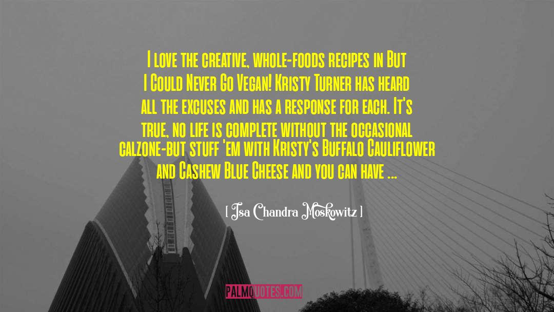 Isa Chandra Moskowitz Quotes: I love the creative, whole-foods