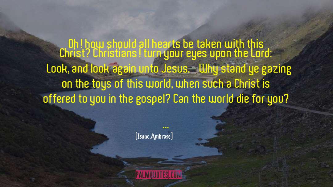 Isaac Ambrose Quotes: Oh! how should all hearts