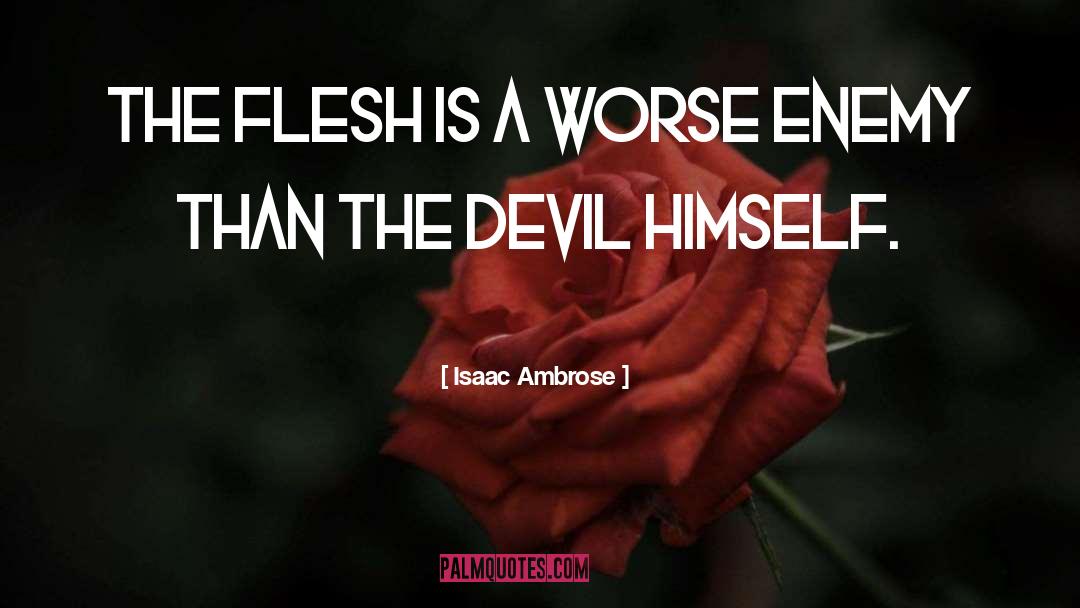 Isaac Ambrose Quotes: The flesh is a worse