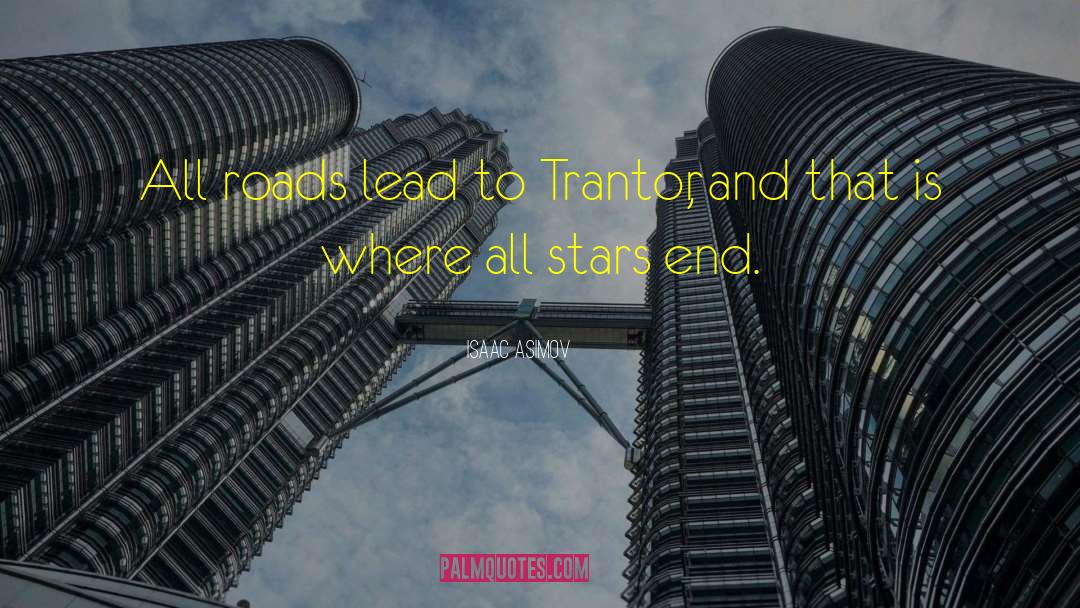 Isaac Asimov Quotes: All roads lead to Trantor,
