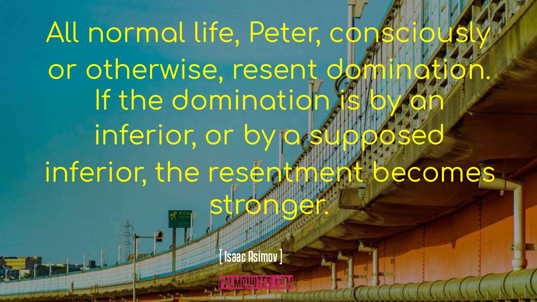 Isaac Asimov Quotes: All normal life, Peter, consciously