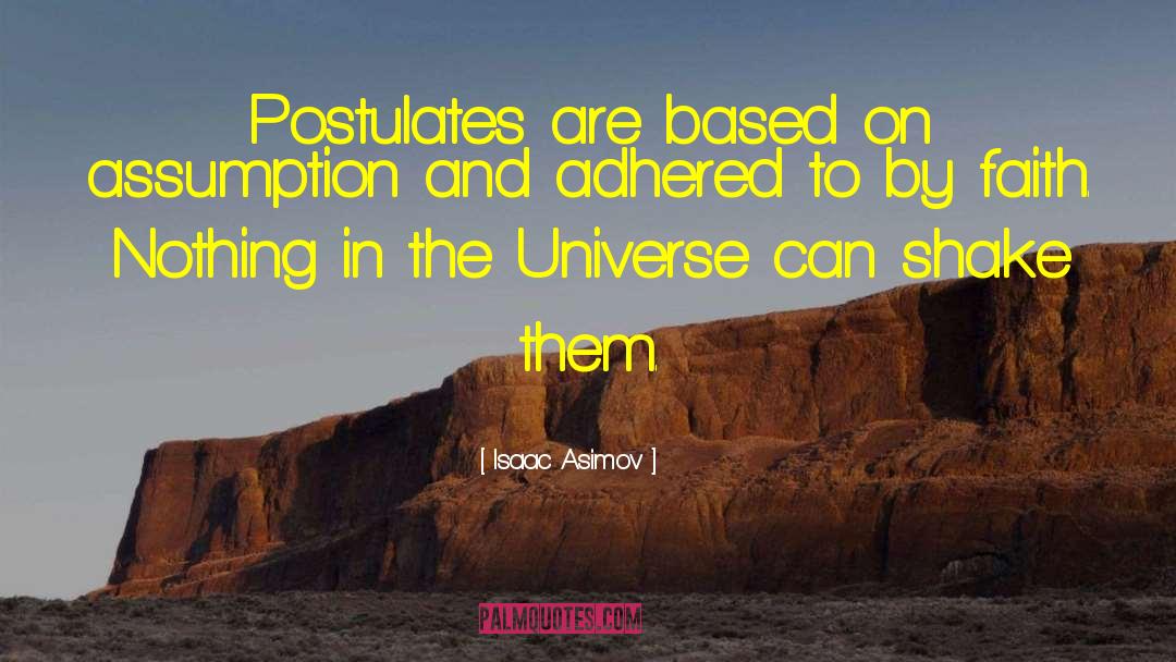 Isaac Asimov Quotes: Postulates are based on assumption