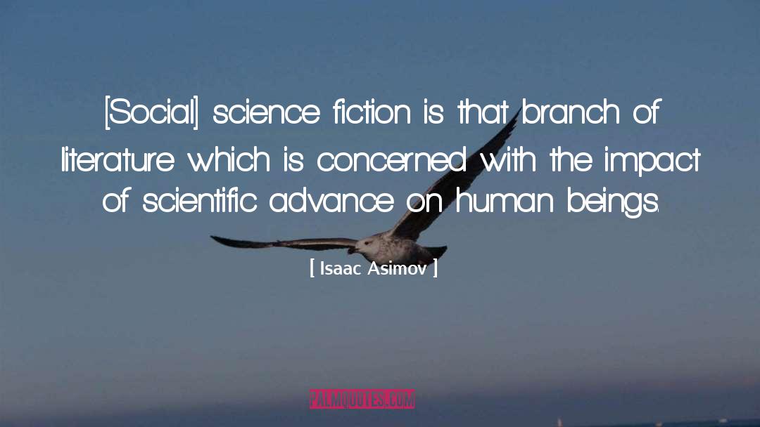 Isaac Asimov Quotes: [Social] science fiction is that