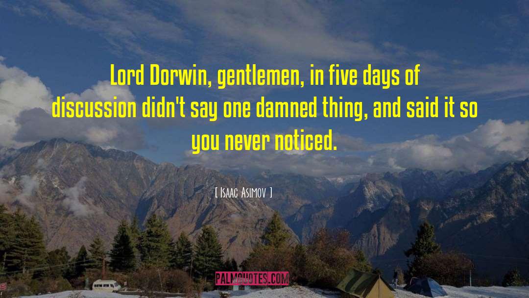 Isaac Asimov Quotes: Lord Dorwin, gentlemen, in five