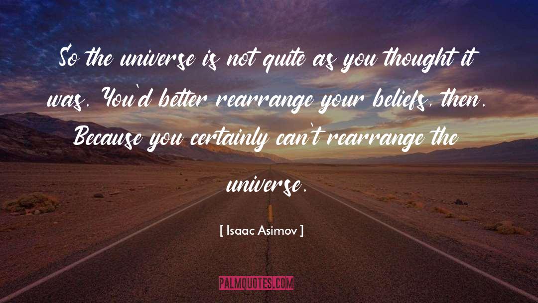 Isaac Asimov Quotes: So the universe is not