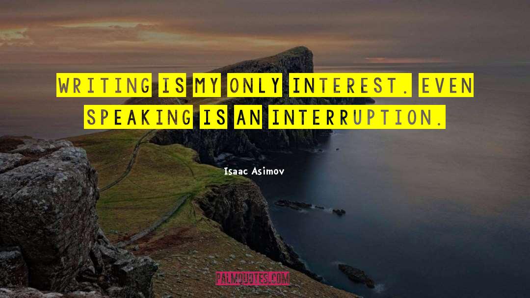 Isaac Asimov Quotes: Writing is my only interest.
