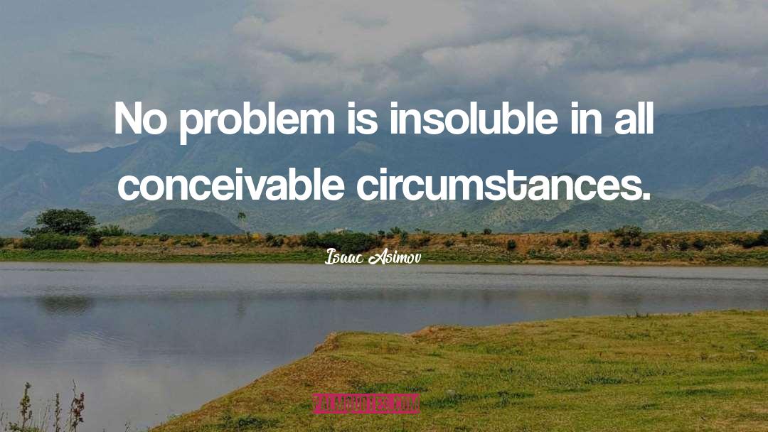 Isaac Asimov Quotes: No problem is insoluble in