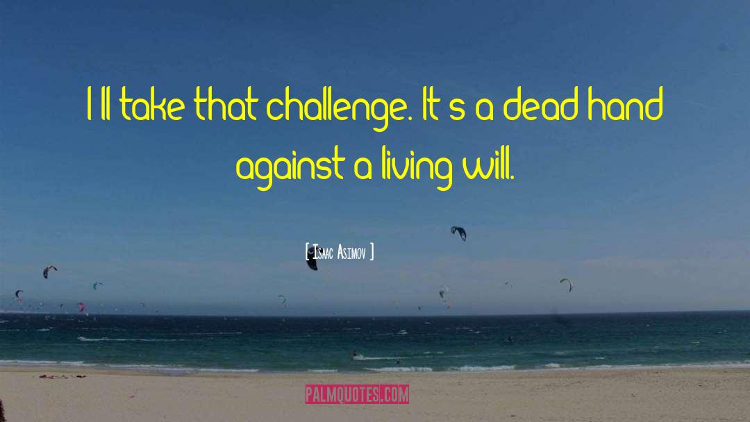 Isaac Asimov Quotes: I'll take that challenge. It's