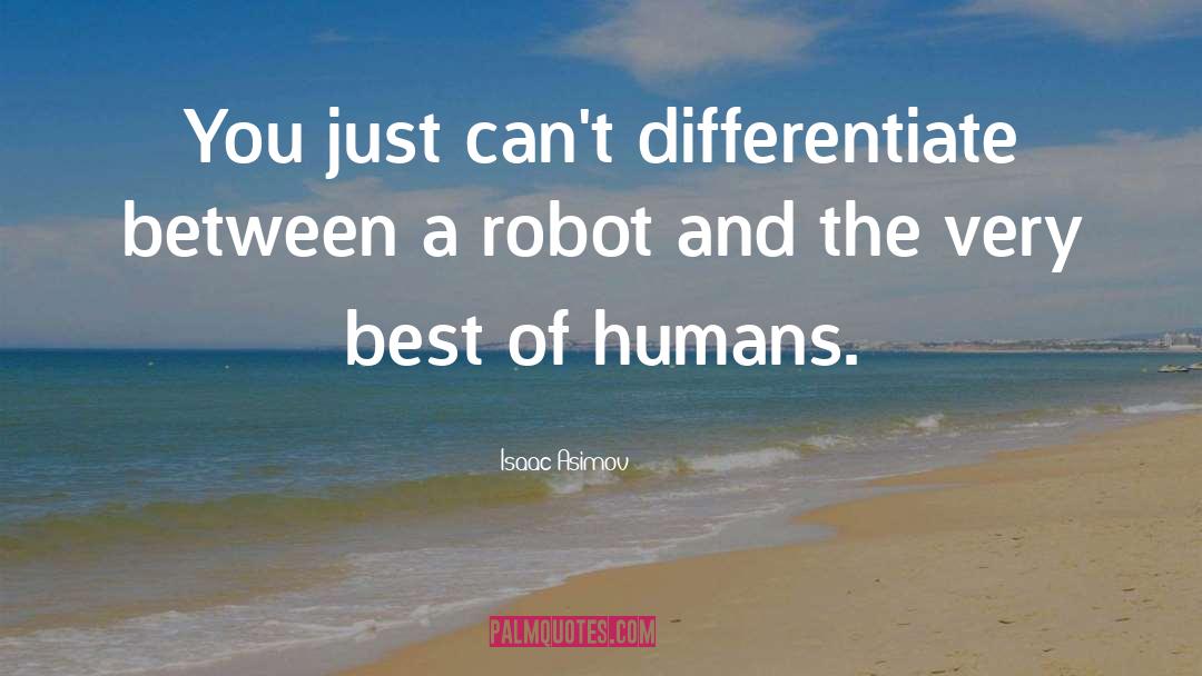 Isaac Asimov Quotes: You just can't differentiate between