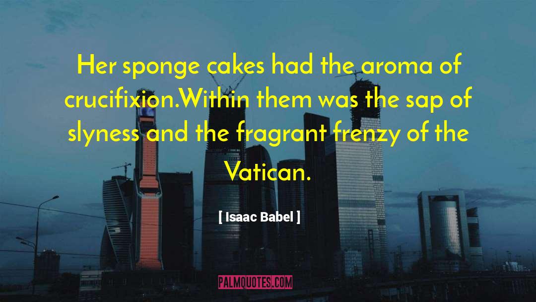 Isaac Babel Quotes: Her sponge cakes had the