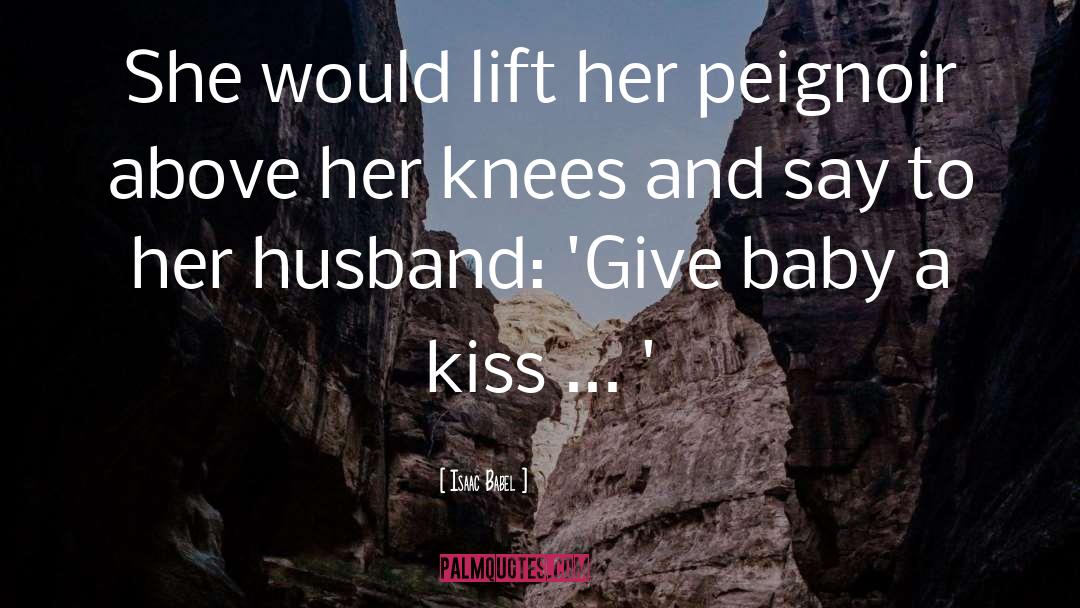 Isaac Babel Quotes: She would lift her peignoir