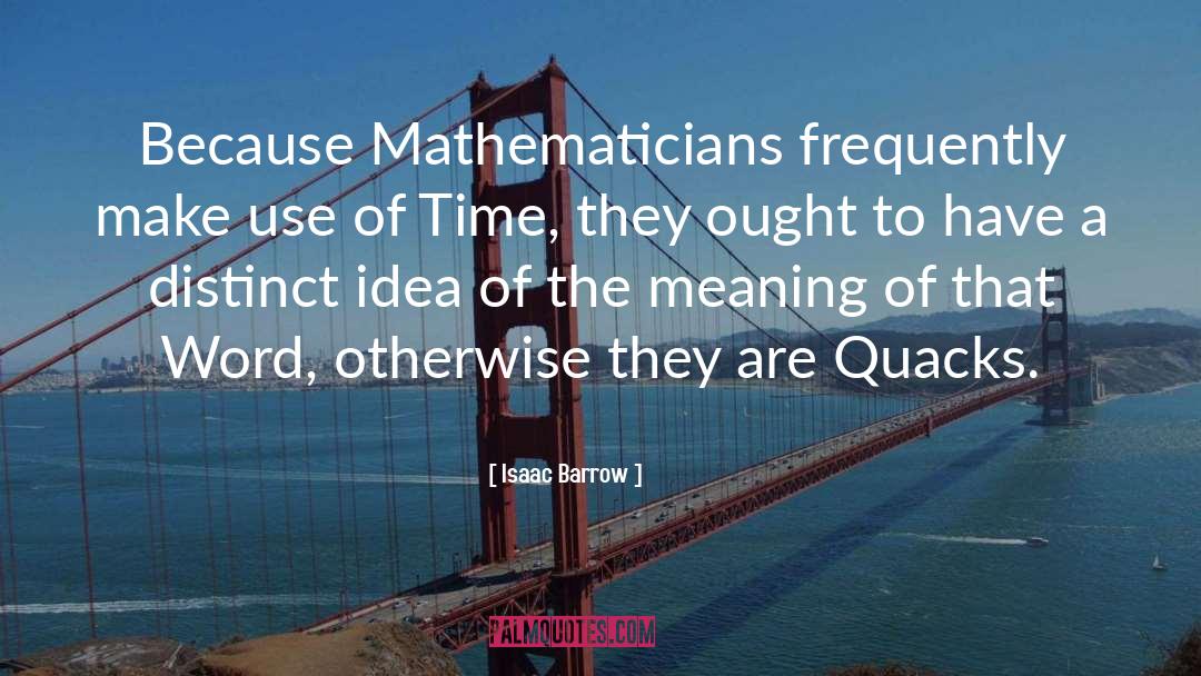 Isaac Barrow Quotes: Because Mathematicians frequently make use