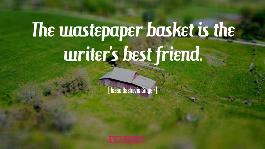 Isaac Bashevis Singer Quotes: The wastepaper basket is the