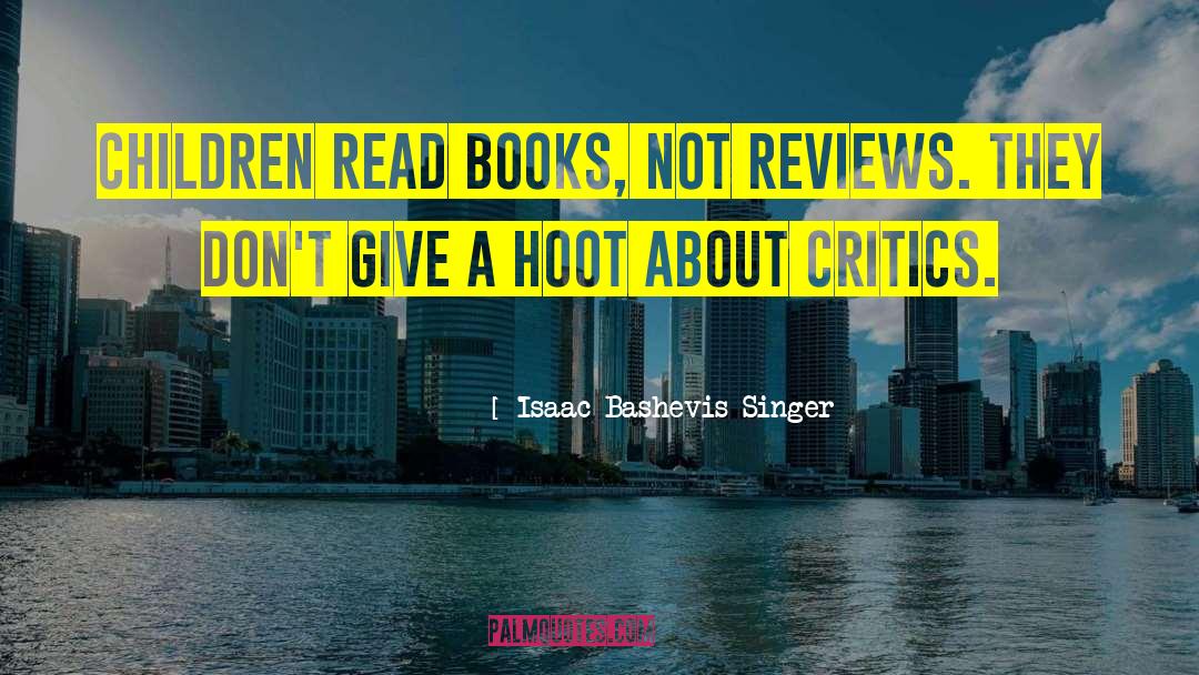 Isaac Bashevis Singer Quotes: Children read books, not reviews.